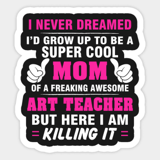 ART TEACHER Mom  – Super Cool Mom Of Freaking Awesome ART TEACHER Sticker